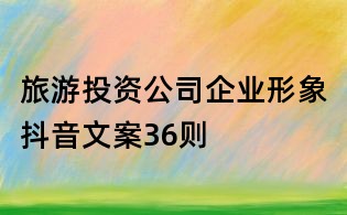 旅游投資公司企業(yè)形象抖音文案36則