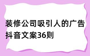 裝修公司吸引人的廣告抖音文案36則