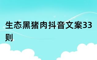 生態黑豬肉抖音文案33則