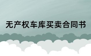 無(wú)產(chǎn)權(quán)車庫(kù)買賣合同書