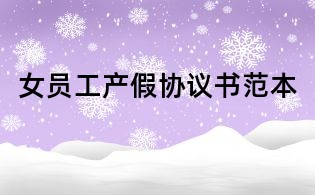 女員工產(chǎn)假協(xié)議書范本