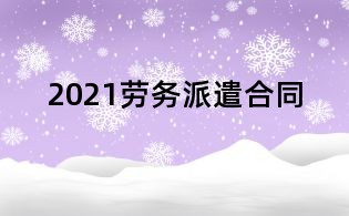 2021勞務(wù)派遣合同