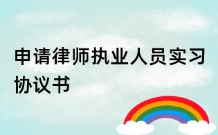 申請(qǐng)律師執(zhí)業(yè)人員實(shí)習(xí)協(xié)議書(shū)