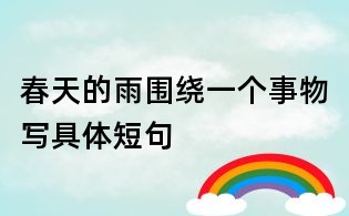 春天的雨圍繞一個事物寫具體短句