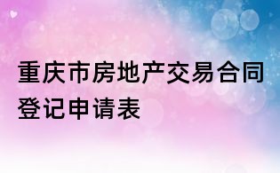 重慶市房地產(chǎn)交易合同登記申請表