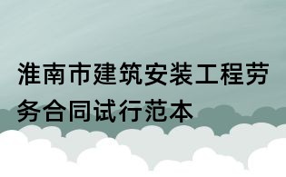 淮南市建筑安裝工程勞務(wù)合同試行范本