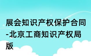 展會知識產(chǎn)權保護合同-北京工商知識產(chǎn)權局版
