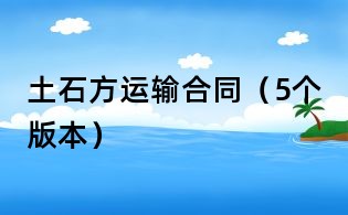 土石方運(yùn)輸合同（5個版本）