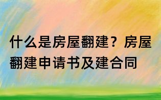 什么是房屋翻建?房屋翻建申請(qǐng)書及建合同