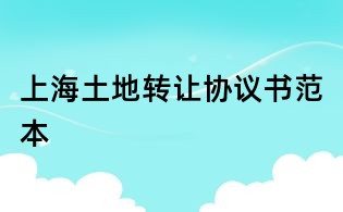 上海土地轉(zhuǎn)讓協(xié)議書范本