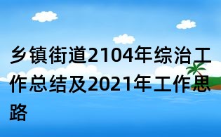 鄉(xiāng)鎮(zhèn)街道2104年綜治工作總結及2021年工作思路