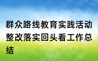 群眾路線教育實踐活動整改落實回頭看工作總結