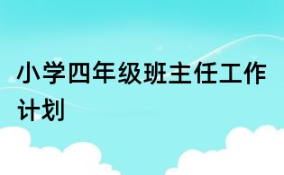 小學(xué)四年級(jí)班主任工作計(jì)劃