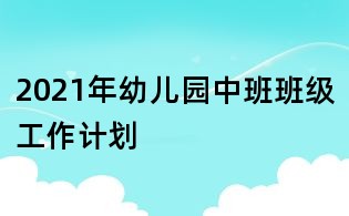 2021年幼兒園中班班級(jí)工作計(jì)劃