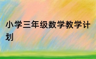 小學三年級數(shù)學教學計劃