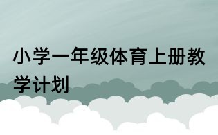 小學(xué)一年級體育上冊教學(xué)計劃