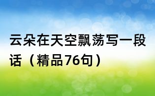 云朵在天空飄蕩寫一段話（精品76句）