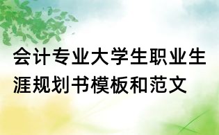 會計專業大學生職業生涯規劃書模板和范文