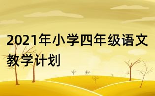 2021年小學(xué)四年級(jí)語(yǔ)文教學(xué)計(jì)劃