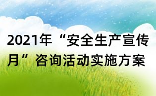 2021年“安全生產(chǎn)宣傳月”咨詢(xún)活動(dòng)實(shí)施方案