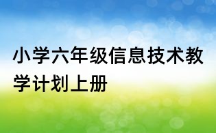 小學六年級信息技術教學計劃上冊