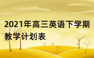 2021年高三英語下學期教學計劃表