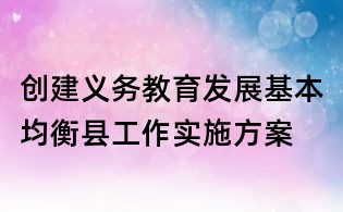 創建義務教育發展基本均衡縣工作實施方案