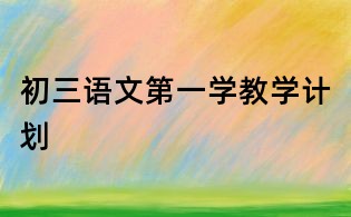 初三語文第一學(xué)教學(xué)計劃