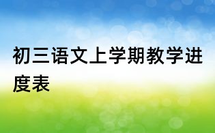 初三語文上學(xué)期教學(xué)進(jìn)度表