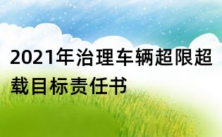 2021年治理車輛超限超載目標責任書