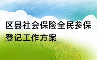 區(qū)縣社會(huì)保險(xiǎn)全民參保登記工作方案