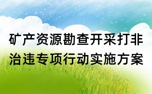 礦產資源勘查開采打非治違專項行動實施方案