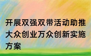 開展雙強雙帶活動助推大眾創業萬眾創新實施方案