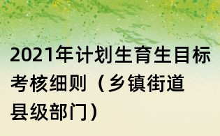 2021年計劃生育生目標考核細則(鄉鎮街道 縣級部門)