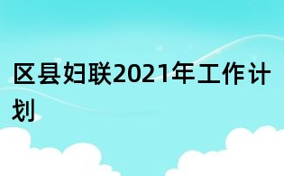 區縣婦聯2021年工作計劃