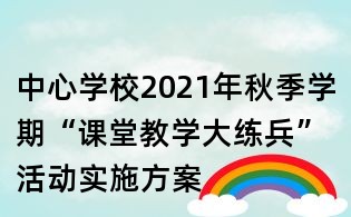 中心學校2021年秋季學期“課堂教學大練兵”活動實施方案