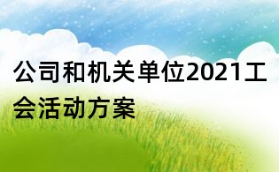 公司和機關單位2021工會活動方案