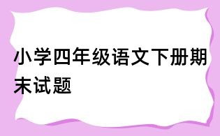 小學(xué)四年級(jí)語(yǔ)文下冊(cè)期末試題