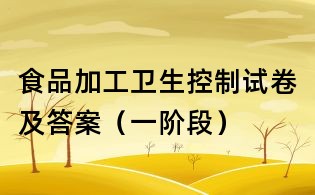 食品加工衛(wèi)生控制試卷及答案(一階段)