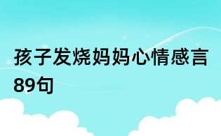 孩子發(fā)燒媽媽心情感言89句