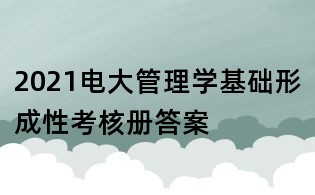 2021電大管理學基礎形成性考核冊答案
