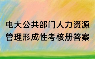 電大公共部門(mén)人力資源管理形成性考核冊(cè)答案