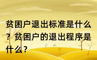 貧困戶退出標(biāo)準(zhǔn)是什么？貧困戶的退出程序是什么？