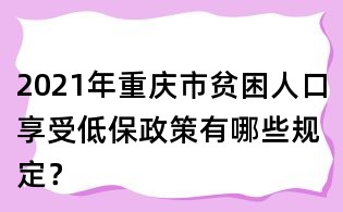 2021年重慶市貧困人口享受低保政策有哪些規(guī)定？