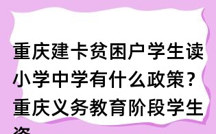 重慶建卡貧困戶學生讀小學中學有什么政策?重慶義務教育階段學生資助政策是什么?