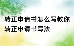 轉正申請書怎么寫教你轉正申請書寫法