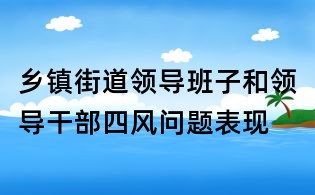 鄉(xiāng)鎮(zhèn)街道領(lǐng)導(dǎo)班子和領(lǐng)導(dǎo)干部四風(fēng)問題表現(xiàn)