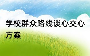 學(xué)校群眾路線談心交心方案