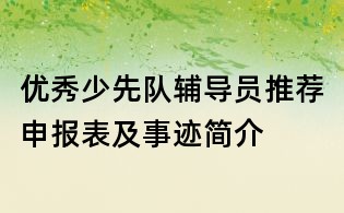 優秀少先隊輔導員推薦申報表及事跡簡介