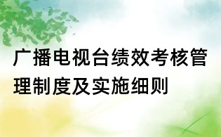 廣播電視臺(tái)績(jī)效考核管理制度及實(shí)施細(xì)則